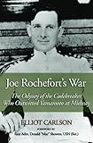 Joe Rochefort's War: The Odyssey of the Codebreaker Who Outwitted Yamamoto at Midway