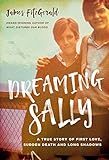 Dreaming Sally: A True Story of First Love, Sudden Death and Long Shadows by 