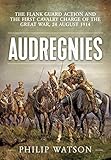 Audregnies: The Flank Guard Action and the First Cavalry Charge of the Great War, 24 August 1914 by
