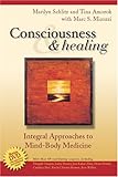 Consciousness and Healing: Integral Approaches to Mind-Body  Medicine