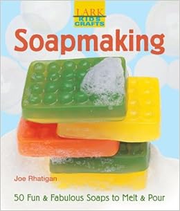 Kids Crafts Soapmaking 50 Fun Fabulous Soaps To Melt Pour Lark Kids Crafts Rhatigan Joe 9781579904166 Amazon Com Books