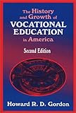 The History and Growth of Vocational Education in America, Gordon, Howard R. D., 1577662601