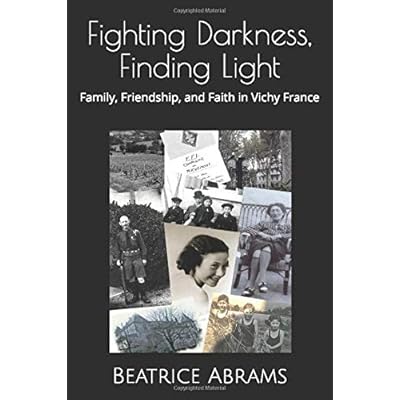 Fighting Darkness, Finding Light: Family, Friendship, and Faith in Vichy France