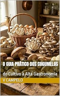 Livro O Guia Prático dos Cogumelos : do Cultivo à Alta Gastronomia (Gastronomia Profissional Livro 7)