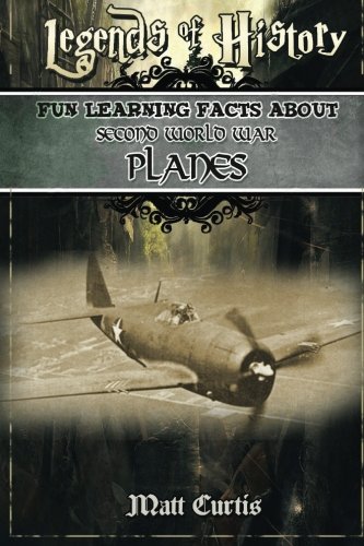 Legends of History: Fun Learning Facts About SECOND WORLD WAR PLANES: Illustrated Fun Learning For Kids