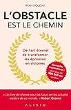 L'obstacle est le chemin : De l'art éternel de transformer les épreuves en victoires by