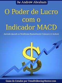 Livro O Poder de Lucro com o Indicador MACD Aprenda Quando Possivelmente Tendências Começam & Acabam ( Trend Following Mentor)