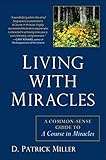 Living with Miracles: A Common-Sense Guide to A Course In Miracles by D. Patrick Miller
