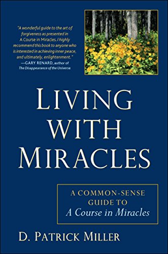 Living with Miracles: A Common-Sense Guide to A Course In Miracles by D. Patrick Miller