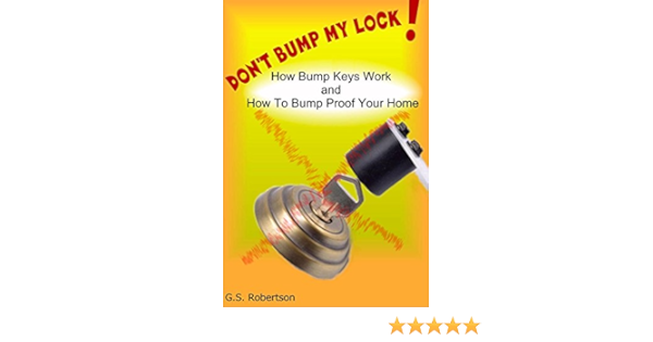 Amazon Com Don T Bump My Lock How Bump Keys Work And How To Make Your Home Bump Proof Ebook Robertson G S Kindle Store