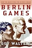 Front cover for the book Berlin Games: How the Nazis Stole the Olympic Dream by Guy Walters
