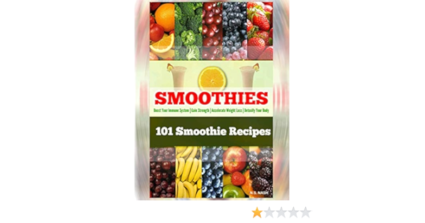 101 Smoothie Recipes Boost Your Immune System Gain Strength Accelerate Weight Loss Detoxify Your Body Nash N S Amazon Com Books 101 Smoothie Recipes Boost Your Immune System Gain Strength Accelerate Weight Loss Detoxify Your Body Nash N S Amazon Com Books
