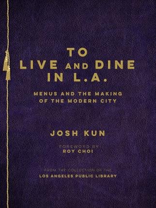 To Live and Dine in L.A. : Menus and the Making of the Modern City(Hardback) - 2015 Edition