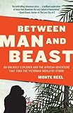Between Man and Beast: An Unlikely Explorer and the African Adventure the Victorian World by Storm