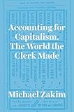 Michael Zakim, "Accounting for Capitalism: The World the Clerk Made" (U Chicago Press, 2018)