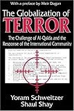 The Globalization of Terror : The Challenge of Al-Qaida and the Response of the International Community, Schweitzer, Yoram and Shay, Shaul, 0765801973