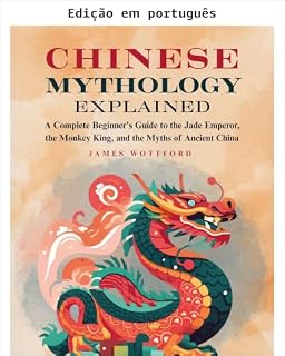 Livro Mitologia chinesa explicada: um guia completo para iniciantes sobre o Imperador de Jade, o Rei Macaco e os mitos da China antiga