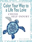 Color Your Way To A Life You Love: Crush Self-Doubt