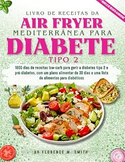 Livro LIVRO DE RECEITAS DA AIR FRYER MEDITERRÂNEA PARA DIABETES TIPO 2: 1800 dias de receitas low-carb para gerir a diabetes tipo 2 e pré-diabetes, com um plano ... Recipes for Chronic Health and Wellness)