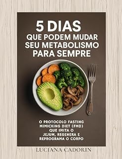 Livro 5 Dias Que Podem Te Mudar: Fasting Mimicking Diet: O Guia Científico para Longevidade e Saúde Metabólica