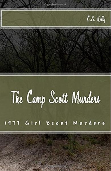 The Camp Scott Murders The 1977 Girl Scout Murders Kelly C S 9781500157357 Amazon Com Books