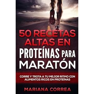 50 RECETAS ALTAS En PROTEINAS PARA MARATON: CORRE Y TROTA a TU MEJOR RITMO CON ALIMENTOS RICOS EN PROTEINAS (Spanish Edition)