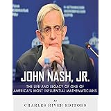 John Nash, Jr.: The Life and Legacy of One of America’s Most Influential Mathematicians