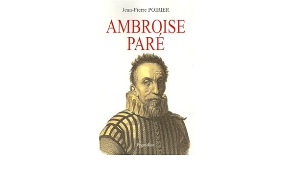 Ambroise Paré Un Urgentiste Au Xvie Siècle Jean Pierre - 