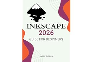 Inkscape 2026 Guide for Beginners: A Complete Beginner Friendly Guide To Master Vector Design Tools Create Stunning Graphics 