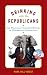 Drinking with the Republicans: The Politically Incorrect History of Conservative Concoctions by Mark Will-Weber