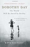 Dorothy Day: The World Will Be Saved by Beauty: An Intimate Portrait of My Grandmother