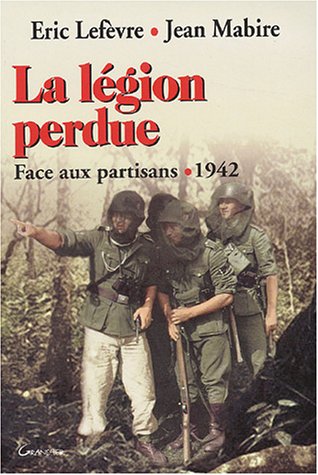 La Légion perdue : Face aux partisans, 1942 by Eric Lefrevre, Jean Mabire