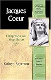 Jacques Coeur: Entrepreneur and King's Bursar (Library of World Biography Series) by 