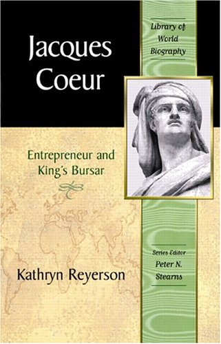 Jacques Coeur: Entrepreneur and King's Bursar (Library of World Biography Series) by Kathryn L. Reyerson