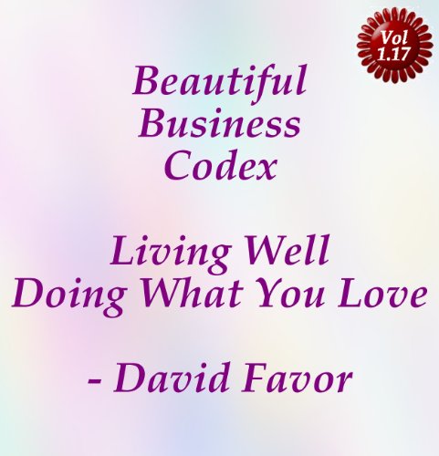 Download Beautiful Business Codex - Living Well Doing What You Love - Your Art + Science + Tools + Technologies for Crafting Your Content Cashflows