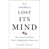 How America Lost Its Mind: The Assault on Reason That’s Crippling Our Democracy (Volume 15) (The Julian J. Rothbaum Distingui