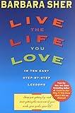 Live the Life You Love: In Ten Easy Step-By Step Lessons by Barbara Sher