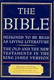 The Bible: Designed to be Read as Living Literature, the Old and the New Testaments in the King James Version