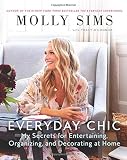 Everyday Chic: My Secrets for Entertaining, Organizing, and Decorating at Home Everyday Chic: My Secrets for Entertaining, Organizing, and Decorating at Home
