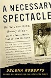 A Necessary Spectacle: Billie Jean King, Bobby Riggs, and the Tennis Match That Leveled the Game