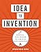 Idea to Invention: What You Need to Know to Cash In on Your Inspiration