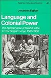 Language and Colonial Power : The Appropriation of Swahili in the Former Belgian Congo, 1880-1938, Fabian, Johannes, 0521308704