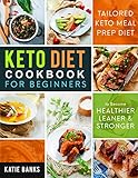 Keto Diet Cookbook for Beginners: Tailored Keto Meal Prep Diet to Become Healthier, Leaner & Stronge by Katie Banks