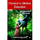 Classical vs. Modern Education: A Vision from C.S. Lewis (Classical Education, Lost Tools of Learning, Liberal Arts, Trivium, Homeschool, Homeschooling, Curriculum, Charlotte Mason)