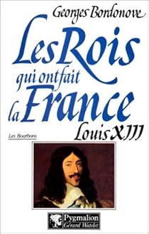 Les rois qui ont fait la France, tome 18 : Louis XIII, le Juste par Bordonove