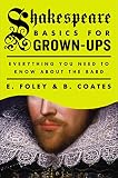 Shakespeare Basics for Grown-Ups: Everything You Need to Know About the Bard by