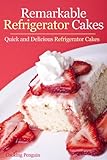 Remarkable Refrigerator Cakes - Quick and Delicious Refrigerator Cakes