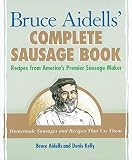 Bruce Aidells's Complete Sausage Book : Recipes from America's Premium Sausage Maker