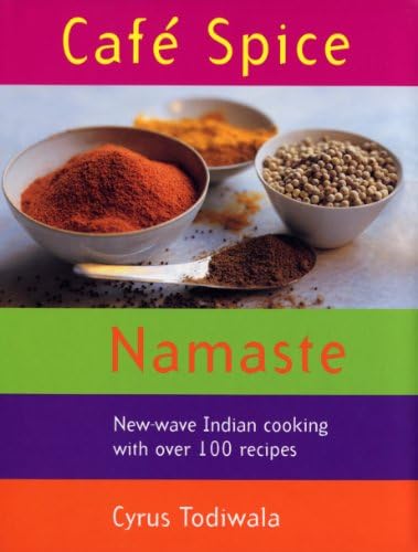 Cafe Spice Namaste: New-wave Indian Cooking with over 100 Recipes