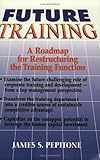 Future Training : A Roadmap for Restructuring the Training Function, Pepitone, James S., 0963582216